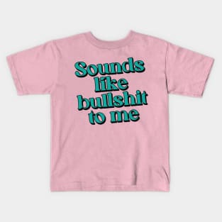 Sounds like bullshit to me Kids T-Shirt